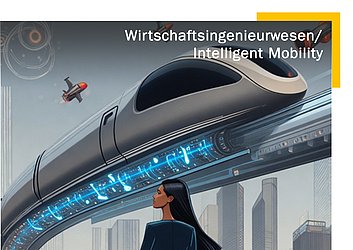 Wirtschaftsingenieurwesen / Intelligent Mobility - Bachelor of Science Wirtschaftsingenieurwesen / Intelligent Mobility - Bachelor of Science